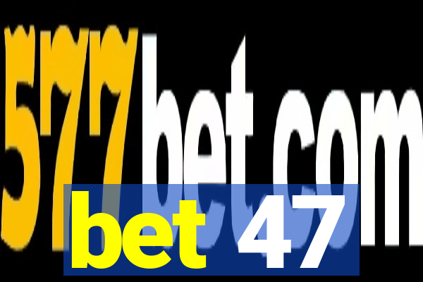 bet 47